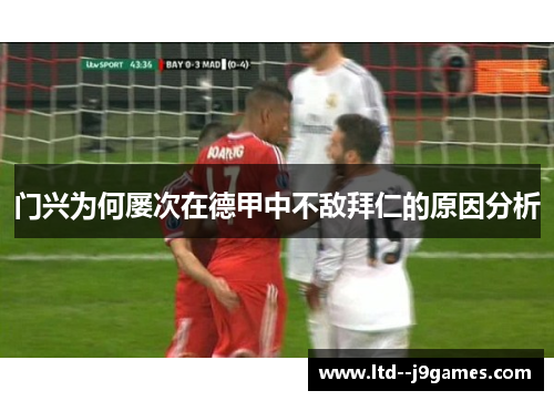 门兴为何屡次在德甲中不敌拜仁的原因分析