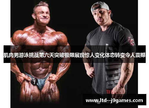 肌肉男游泳挑战第六天突破极限展现惊人变化体态转变令人震撼 肌肉男游泳挑战第六天突破极限展现惊人变化体态转变令人震撼