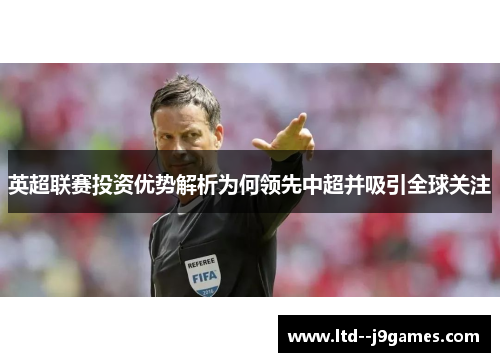 英超联赛投资优势解析为何领先中超并吸引全球关注