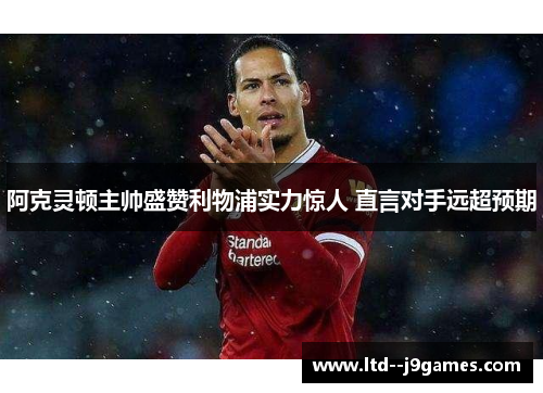 阿克灵顿主帅盛赞利物浦实力惊人 直言对手远超预期