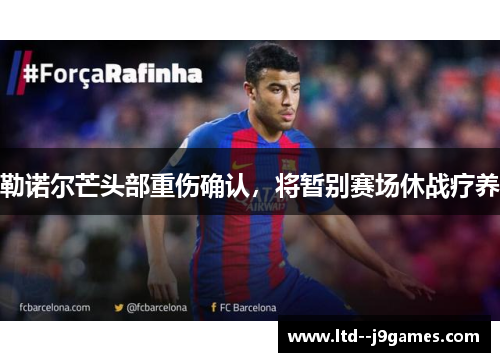 勒诺尔芒头部重伤确认，将暂别赛场休战疗养