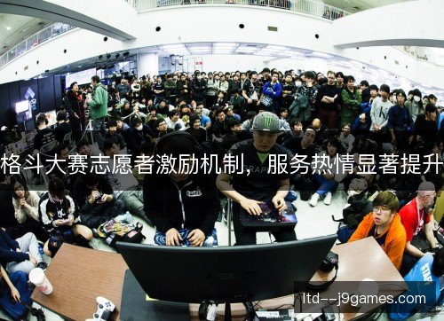 格斗大赛志愿者激励机制，服务热情显著提升